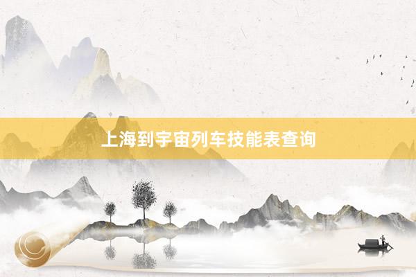 上海到宇宙列车技能表查询
